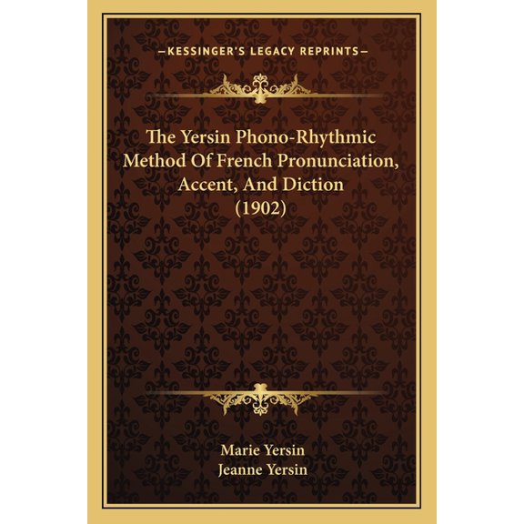 The Yersin Phono-Rhythmic Method Of French Pronunciation, Accent, And Diction (1902) (Paperback)