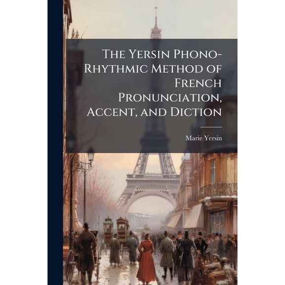 The Yersin Phono-Rhythmic Method of French Pronunciation, Accent, and Diction (Paperback)