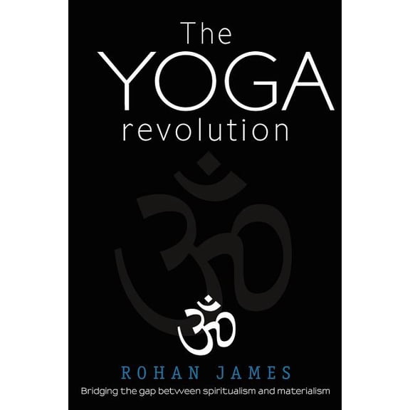 The Yoga Revolution: Bridging the Gap Between Spiritualism and Materialism