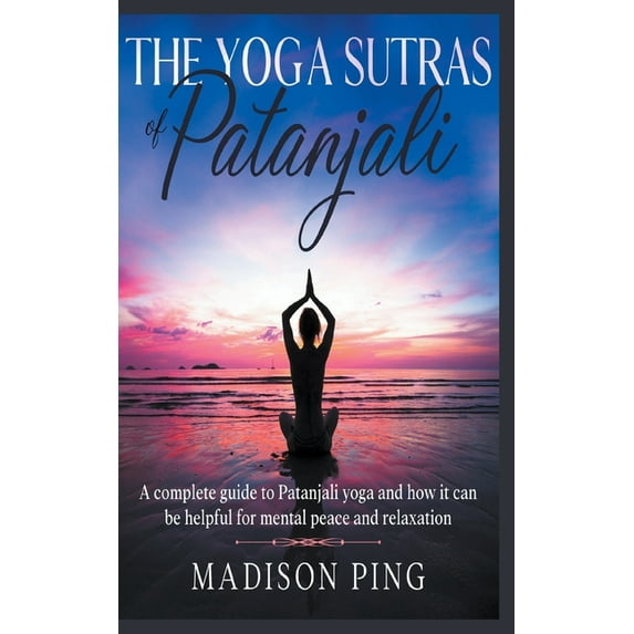 The Yoga Sutras of Patanjali : A complete guide to Patanjali yoga and how it can be helpful for mental peace and relaxation (Paperback)