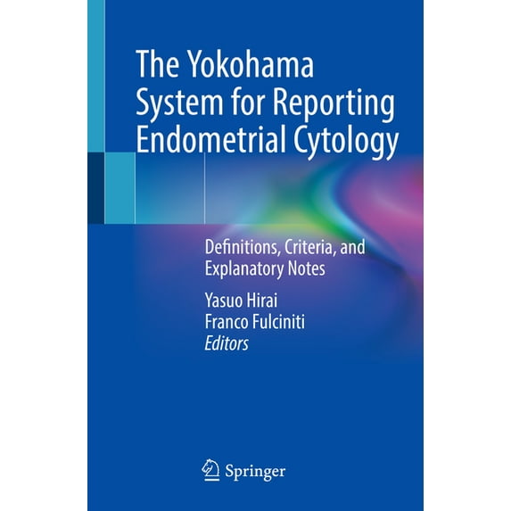 The Yokohama System for Reporting Endometrial Cytology: Definitions, Criteria, and Explanatory Notes, (Paperback)