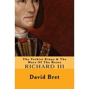 The Yorkist Kings & the Wars of the Roses The Yorkist Kings & The Wars Of The Roses Richard III Series #2 Paperback