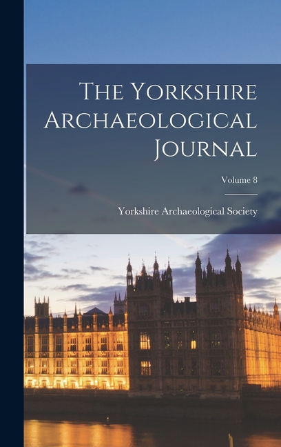 The Yorkshire Archaeological Journal; Volume 8, (Hardcover)