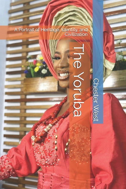 The Yoruba: A Portrait of Heritage, Identity, and Civilization, (Paperback)