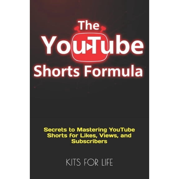 The YouTube Shorts Formula: Secrets to Mastering YouTube Shorts for Likes, Views, and Subscribers, (Paperback)