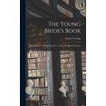 thumbnail image 1 of The Young Bride's Book: Being Hints For Regulating The Conduct Of Married Women, (Hardcover), 1 of 1