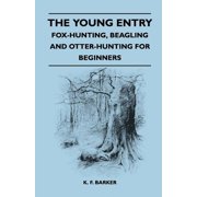 The Young Entry - Fox-Hunting, Beagling and Otter-Hunting for Beginners