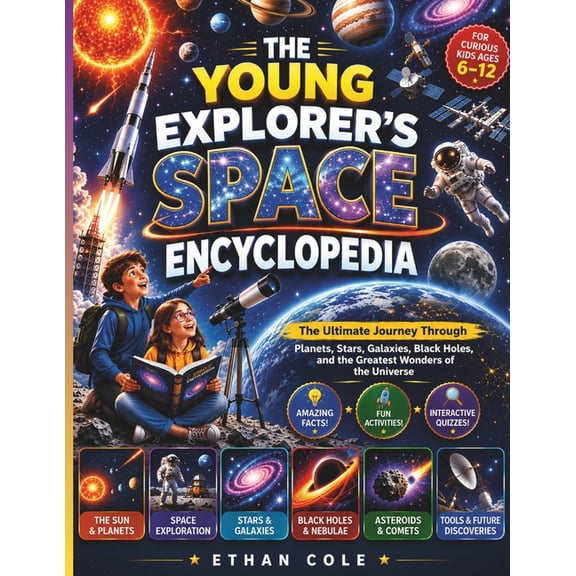 The Young Explorer's Space Encyclopedia: The Ultimate Journey Through Planets, Stars, Galaxies, Black Holes, and the Gre, (Paperback)