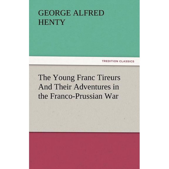 The Young Franc Tireurs and Their Adventures in the Franco-Prussian War (Paperback)