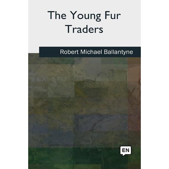 The Young Fur Traders Paperback 1727490509 9781727490503 Robert Michael Ballantyne