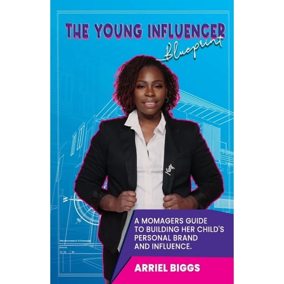 The Young Influencer Blueprint: A Momagers Guide To Building Her Child's Personal Brand And Influence, (Paperback)