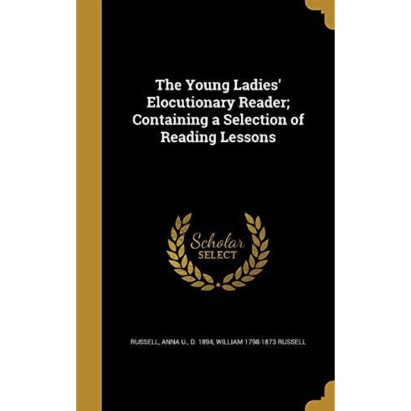 The Young Ladies Elocutionary Reader; Containing a Selection of Reading Lessons Hardcover 1372761373 9781372761379 William 1798-1873 Russell