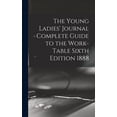 thumbnail image 1 of The Young Ladies' Journal Complete Guide to the Work-Table Sixth Edition 1888 (Hardcover), 1 of 1