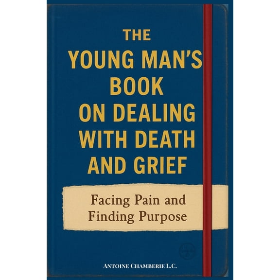 The Young Man's Book on Dealing With Death and Grief: Facing Pain and Finding Purpose, (Paperback)