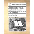 thumbnail image 1 of The Young Man's Book of Knowledge: Being a Proper Supplement to the Young Man's Companion. in Five Parts, ... by D. Fenn, (Paperback), 1 of 1