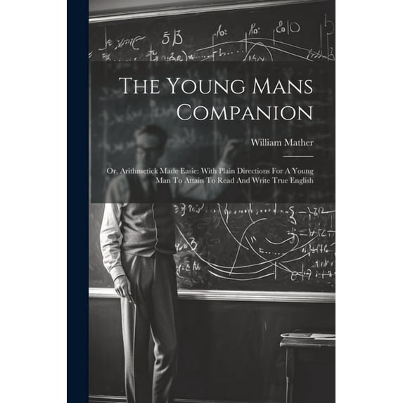 The Young Mans Companion: Or, Arithmetick Made Easie: With Plain Directions For A Young Man To Attain To Read And Write , (Paperback)