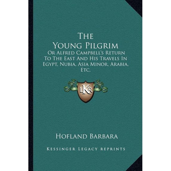 The Young Pilgrim : Or Alfred Campbell's Return To The East And His Travels In Egypt, Nubia, Asia Minor, Arabia, Etc. (Paperback)