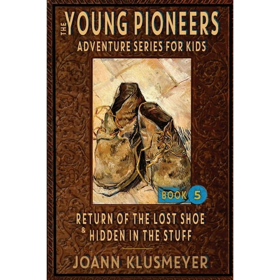 The Young Pioneers Adventure Series for Kids: Return of the Lost Shoe and Hidden in the Stuff: An Anthology of Young Pioneer Adventures (Paperback)