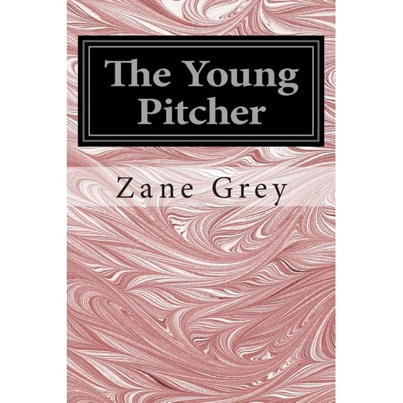 The Young Pitcher: (Zane Grey Classics Collection)