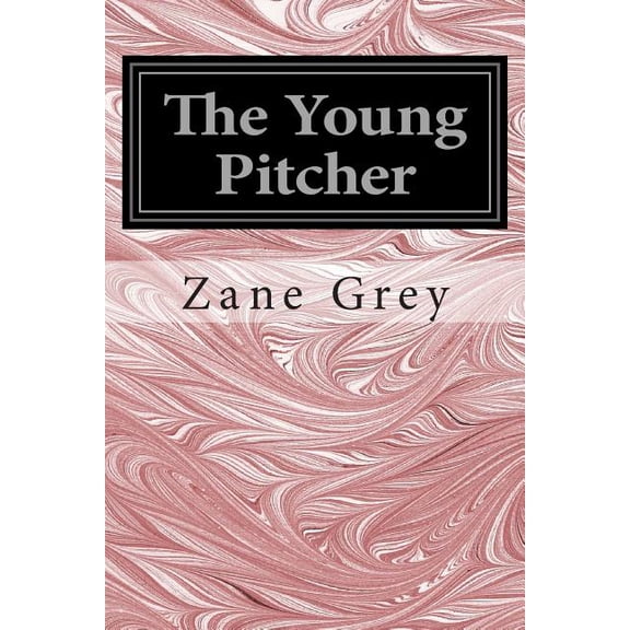 The Young Pitcher: (Zane Grey Classics Collection)