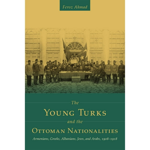 Pre-Owned The Young Turks and the Ottoman Nationalities: Armenians, Greeks, Albanians, Jews, and Arabs, 1908–1918