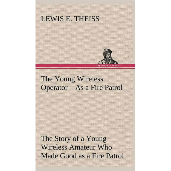 The Young Wireless Operator-As a Fire Patrol The Story of a Young Wireless Amateur Who Made Good as a Fire Patrol (Hardcover)