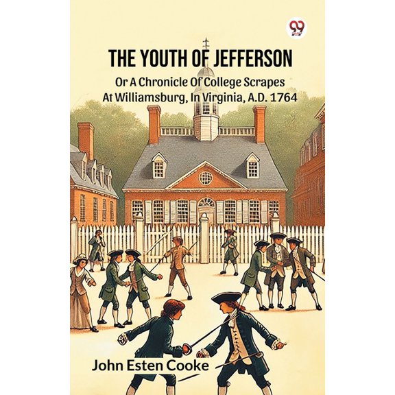 The Youth Of Jefferson Or A Chronicle Of College Scrapes At Williamsburg, In Virginia, A.D. 1764, (Paperback)