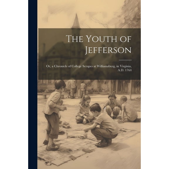 The Youth of Jefferson : Or, a Chronicle of College Scrapes at Williamsburg, in Virginia, A.D. 1764 (Paperback)