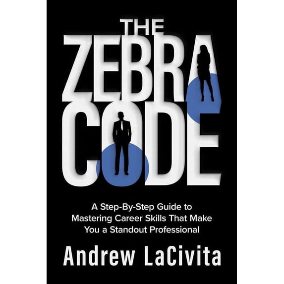 The Zebra Code: A Step-By-Step Guide to Mastering Career Skills That Make You a Standout Professional, (Hardcover)