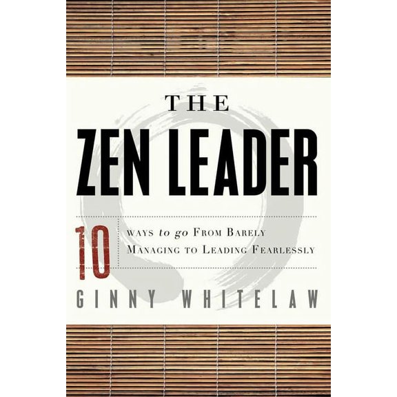 The Zen Leader: 10 Ways to Go from Barely Managing to Leading Fearlessly, (Paperback)