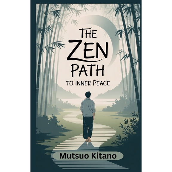 The Zen Path to Inner Peace: A Practical Guide to Mindfulness, Letting Go, and Living with Calm in a Chaotic World, (Paperback)