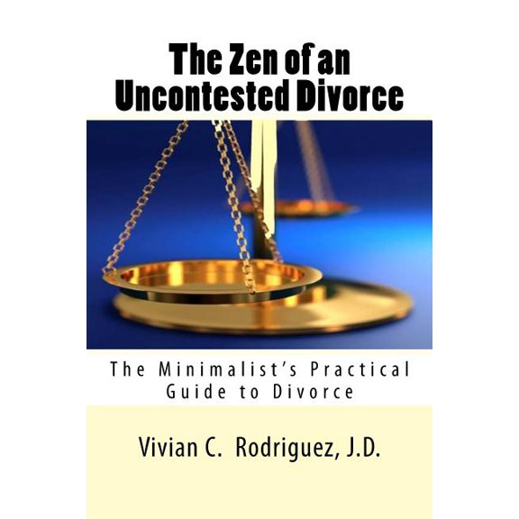 The Zen of an Uncontested Divorce : The Minimalist's Practical Guide to Divorce