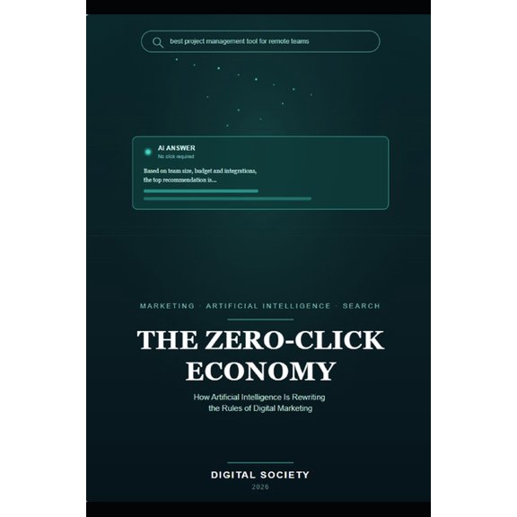 The Zero-Click Economy: How Artificial Intelligence Is Rewriting the Rules of Digital Marketing, (Paperback)