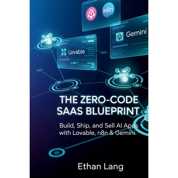 The Zero-Code SaaS Blueprint: Build AI Apps, Automate Workflows, and Launch Your First Product with Lovable, n8n &amp; G, (Paperback)