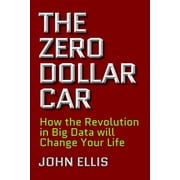 The Zero Dollar Car How the Revolution in Big Data will Change Your Life Hardcover