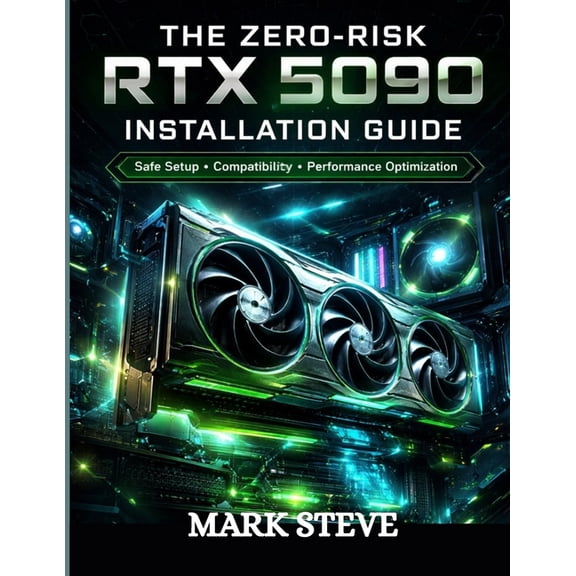 The Zero-Risk RTX 5090 Installation Guide: Safe Setup, Compatibility And, Performance Optimization, (Paperback)