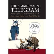The Zimmermann Telegram Intelligence, Diplomacy, and Americas Entry Into World War I, Hardcover
