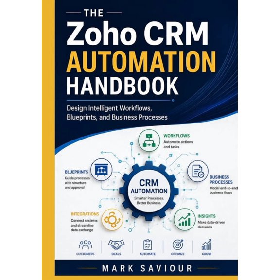 The Zoho CRM Automation Handbook: Design Intelligent Workflows, Blueprints, and Business Processes, (Paperback)