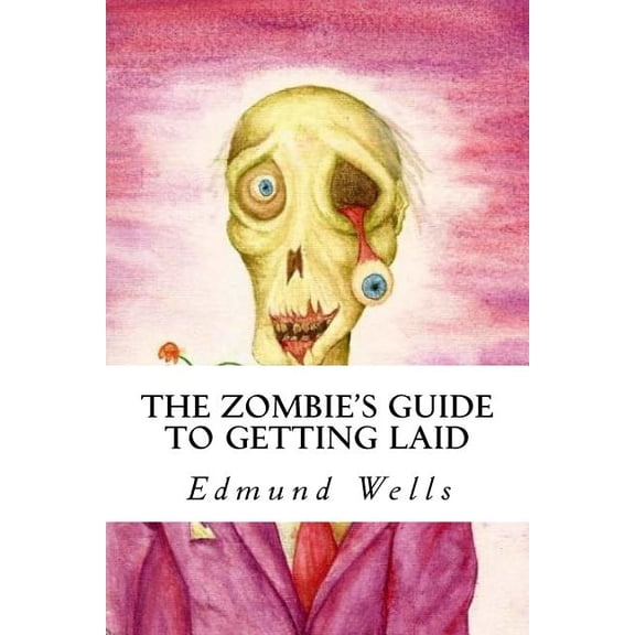 The Zombies Guide to Getting Laid Paperback 1548899097 9781548899097 Sir Edmund Wells