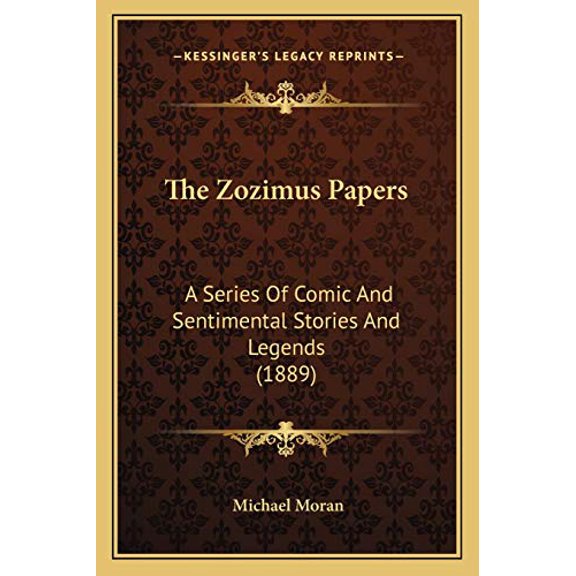 The Zozimus Papers: A Series Of Comic And Sentimental Stories And Legends 1889 Paperback 1167221044 9781167221040 Michael Moran