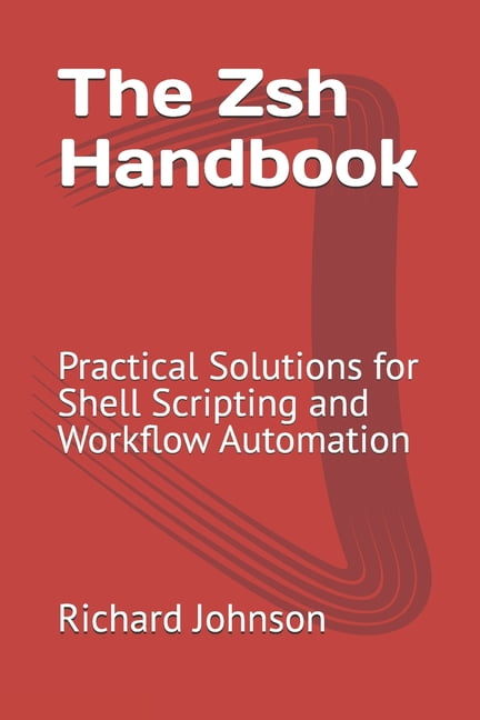 The Zsh Handbook: Practical Solutions for Shell Scripting and Workflow Automation, (Paperback)