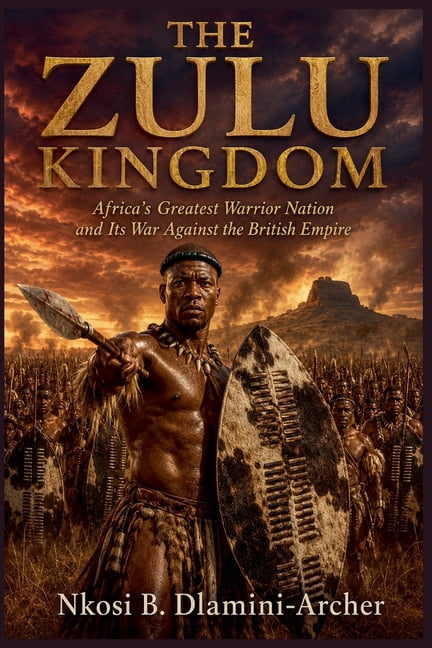 The Zulu Kingdom: Africa's Greatest Warrior Nation and Its War Against the British Empire, (Paperback)