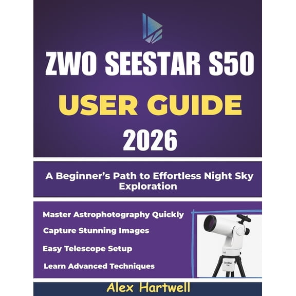 The Zwo Seestar S50 User Guide 2026: A Beginner's Path to Effortless Night Sky Exploration, (Paperback)
