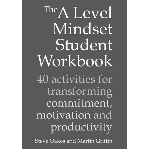 The a Level Mindset Student Workbook: 40 Activities for Transforming Commitment, Motivation and Productivity, (Paperback)
