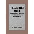 thumbnail image 1 of The alcohol myth : Unknown Facts About the Pure Toxin That Slowly Takes Your Life. (Paperback), 1 of 1