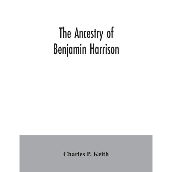 The ancestry of Benjamin Harrison: president of the United States of America, 1889-1893, in chart form showing also the , (Paperback)