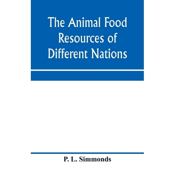 The animal food resources of different nations, with mention of some of the special dainties of various people derived f, (Paperback)