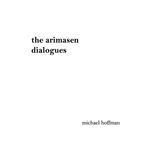 The arimasen dialogues: A Philosophical Novel: Beyond Space, Beyond Time, Beyond, (Paperback)