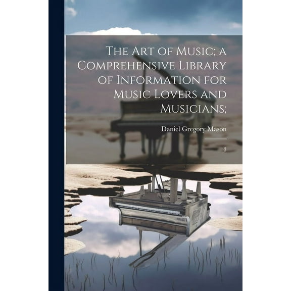 The art of Music; a Comprehensive Library of Information for Music Lovers and Musicians; : 3 (Paperback)