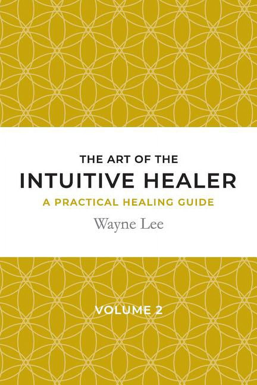 The art of the intuitive healer. Volume 2: a practical healing guide ...